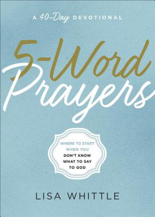 5-Word Prayers: Where to Start When You Don't Know What to Say to God