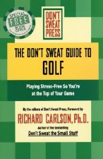 The Don't Sweat Guide to Golf: Playing Stress-Free So You're at the Top of Your Game