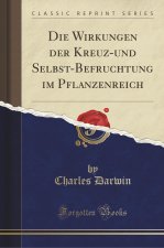 Die Wirkungen der Kreuz-und Selbst-Befruchtung im Pflanzenreich (Classic Reprint)