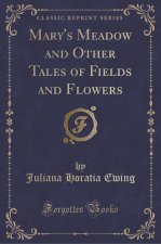 Mary's Meadow and Other Tales of Fields and Flowers (Classic Reprint)