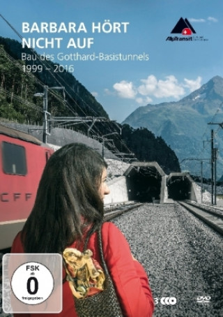 Barbara hört nicht auf - Bau des Gotthard-Basistunnels, 1999-2016