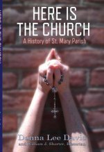 Here Is the Church: A History of St. Mary Parishvolume 1