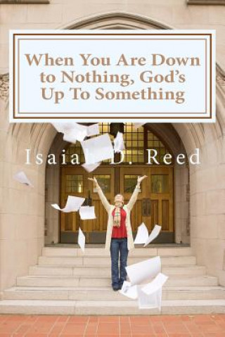 When You Are Down to Nothing ? God?s Up to Something