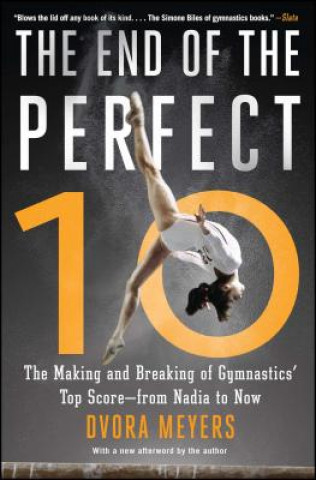 The End of the Perfect 10: The Making and Breaking of Gymnastics' Top Score --From Nadia to Now (Dvora Meyers)(Brožovaná)