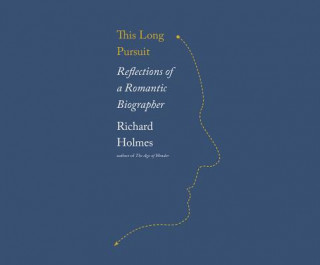 This Long Pursuit: Reflections of a Romantic Biographer