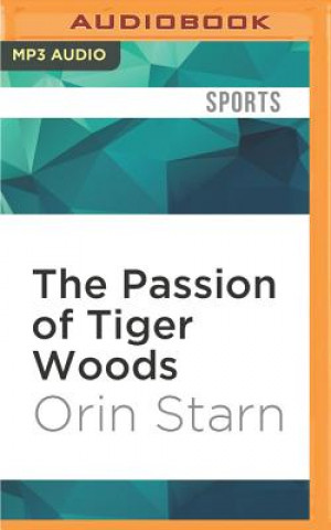The Passion of Tiger Woods: An Anthropologist Reports on Golf, Race, and Celebrity Scandal