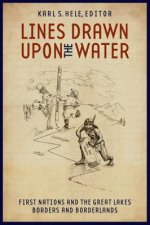 Lines Drawn Upon the Water: First Nations and the Great Lakes Borders and Borderlands
