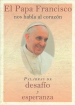 El Papa Francisco Nos Habla Al Corazon: Palabras de Desafio y Esperanza