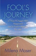FOOL'S JOURNEY or How I Chased After Happiness Just to Find It Waiting for Me
