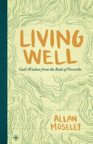 Living Well: God's Wisdom from the Book of Proverbs
