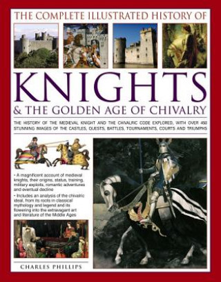 Complete Illustrated History of Knights & the Golden Age of Chivalry