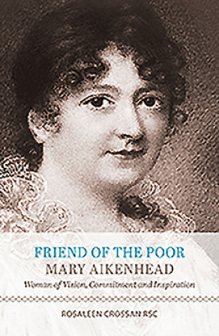 Friend of the Poor Mary Aikenhead: Woman of Vision, Commitment and Inspiration