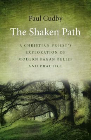 Shaken Path, The - A Christian Priest`s Exploration of Modern Pagan Belief and Practice