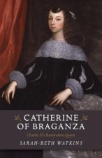 Catherine of Braganza - Charles II`s Restoration Queen