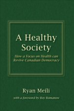 A Healthy Society: How a Focus on Health Can Revive Canadian Democracy