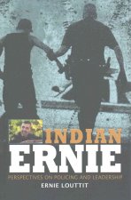 Indian Ernie: Perspectives on Policing and Leadership by Ernie Louttit