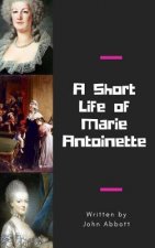 Short Life of Marie Antoinette