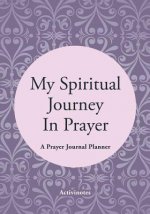 My Spiritual Journey In Prayer - A Prayer Journal Planner