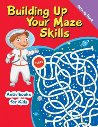 Building Up Your Maze Skills Activity Book