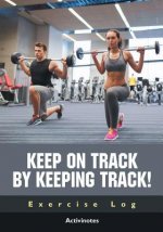 Keep on Track by Keeping Track! Exercise Log
