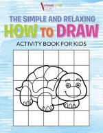 Simple and Relaxing How to Draw Activity Book for Kids