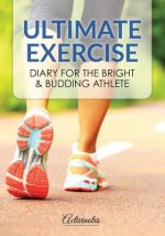 Ultimate Exercise Diary for the Bright & Budding Athlete