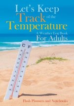 Let's Keep Track of the Temperature, a Weather Log Book for Adults