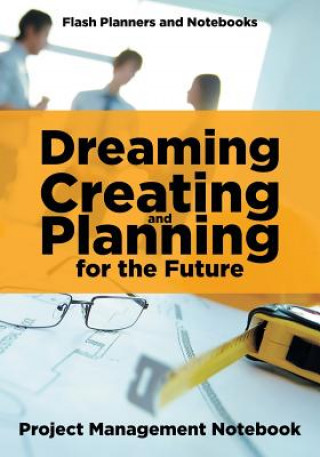 Dreaming, Creating, and Planning for the Future. Project Management Notebook.