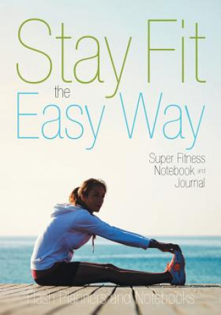 Stay Fit the Easy Way - Super Fitness Notebook and Journal
