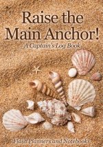 Raise the Main Anchor! a Captain's Log Book