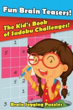 Fun Brain Teasers! the Kid's Book of Sudoku Challenges!