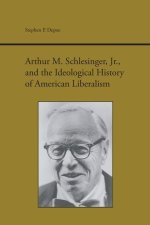 Arthur M. Schlesinger, Jr., and the Ideological History of American Liberalism