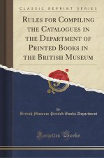 Rules for Compiling the Catalogues in the Department of Printed Books in the British Museum (Classic Reprint)