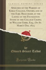 Speeches of the Warden of Keble College, Oxford, and of the Earl Beauchamp, at the Laying of the Foundation Stone of the College Chapel by William Gib