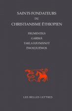 Saints-Fondateurs Du Christianisme Ethiopien: Frumentius, Garima, Takla-Haymanot, Ewostatewos