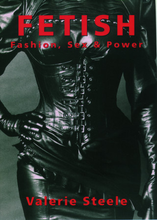 Fetish: Fashion, Sex, and Power (Valerie Steele)(Pevná)