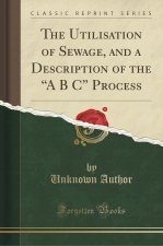 The Utilisation of Sewage, and a Description of the 