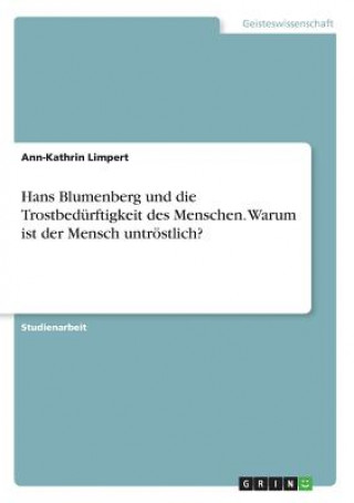 Hans Blumenberg und die Trostbedurftigkeit des Menschen. Warum ist der Mensch untroestlich?