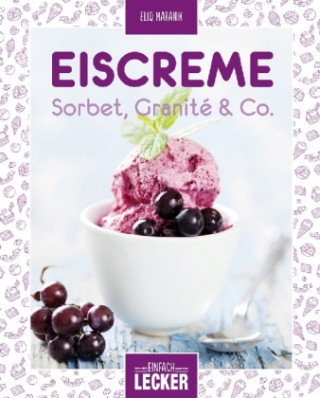 Einfach lecker: Eiscreme, Sorbet, Granité & Co