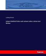 Johann Gottlieb Fichte nach seinem Leben, Lehren und Wirken