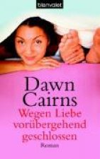 Cairns, D: Wegen Liebe vorübergehend geschlossen