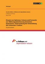 Einsatz von Optionen, Futures und Forwards zur Wahrungsabsicherung deutscher Exporteure. Untersuchung der Entwicklung des Schweizer Franken