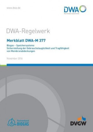 Merkblatt DWA-M 377 Biogas - Speichersysteme; Sicherstellung der Gebrauchstauglichkeit und Tragfähigkeit von Membranabdeckungen