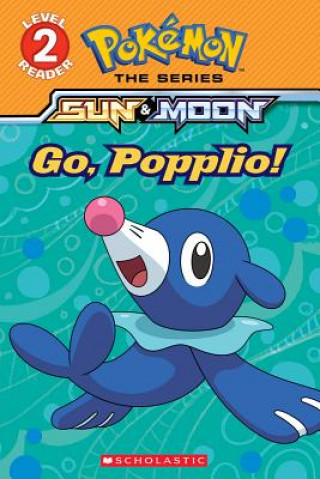Go, Popplio! (Pokémon Alola: Scholastic Reader, Level 2): Volume 2