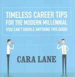 Timeless Career Tips for the Modern Millennial: (You Can't Google Anything This Good)