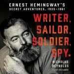 Writer, Sailor, Soldier, Spy: Ernest Hemingway's Secret Adventures, 1935-1961