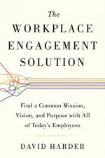 The Workplace Engagement Solution: Find a Common Mission, Vision and Purpose with All of Today's Employees