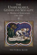 Unspeakable, Gender and Sexuality in Medieval Literature, 1000-1400