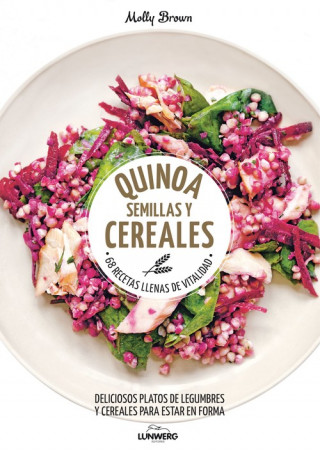 Quinoa, semillas y cereales: 68 recetas llenas de vitalidad