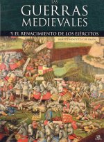 Las Guerras Medievales: Y el Renacimiento de los Ejércitos